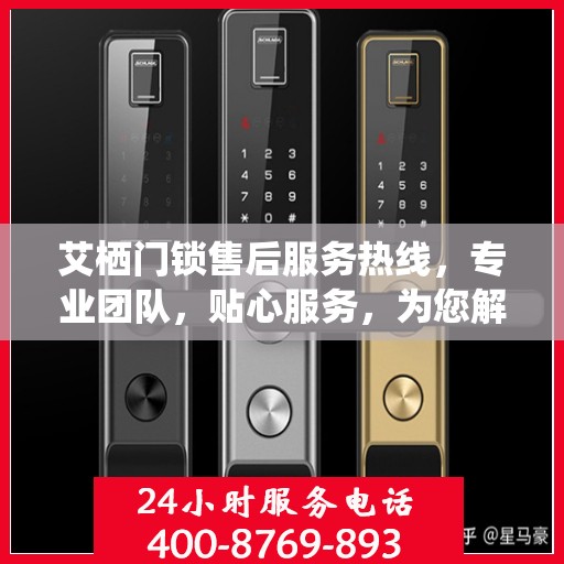 艾栖门锁售后服务热线，专业团队，贴心服务，为您解决锁事无忧