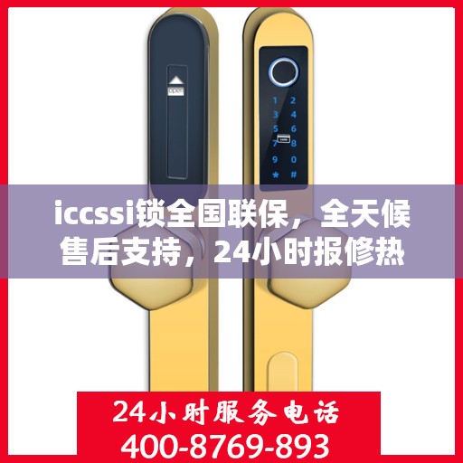iccssi锁全国联保，全天候售后支持，24小时报修热线400便捷服务