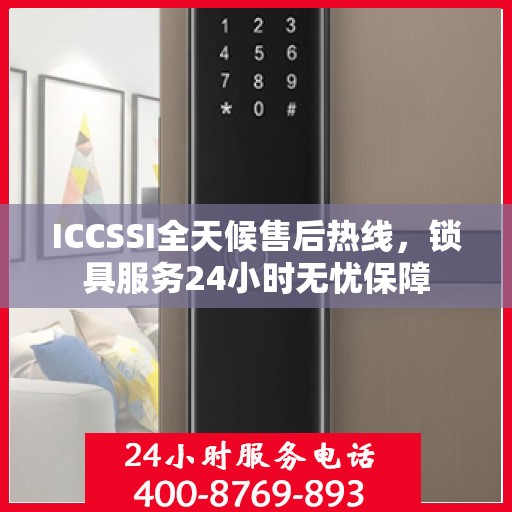 ICCSSI全天候售后热线，锁具服务24小时无忧保障