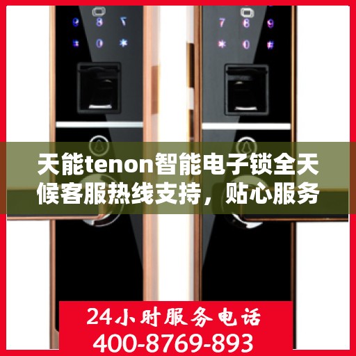 天能tenon智能电子锁全天候客服热线支持，贴心服务随时在线