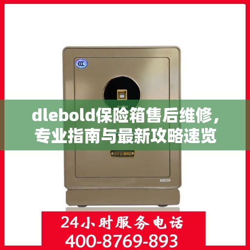 dlebold保险箱售后维修，专业指南与最新攻略速览