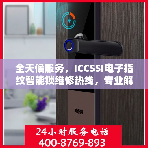全天候服务，ICCSSI电子指纹智能锁维修热线，专业解决密码锁问题