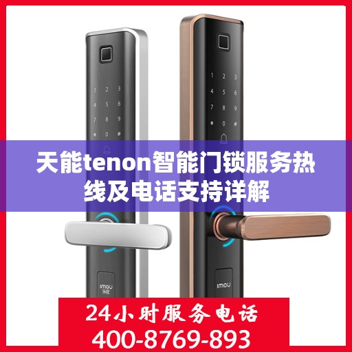 天能tenon智能门锁服务热线及电话支持详解