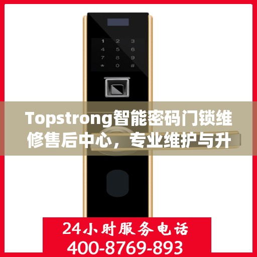 Topstrong智能密码门锁维修售后中心，专业维护与升级服务