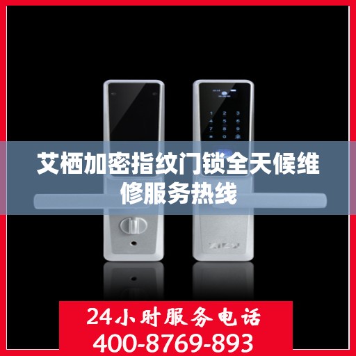 艾栖加密指纹门锁全天候维修服务热线