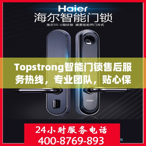 Topstrong智能门锁售后服务热线，专业团队，贴心保障您的安全锁事无忧