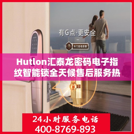 Hutlon汇泰龙密码电子指纹智能锁全天候售后服务热线