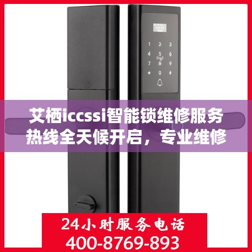 艾栖iccssi智能锁维修服务热线全天候开启，专业维修团队随时待命