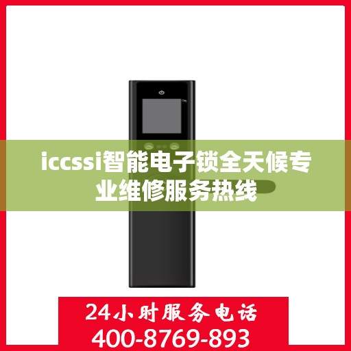 iccssi智能电子锁全天候专业维修服务热线