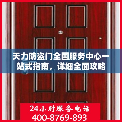 天力防盗门全国服务中心一站式指南，详细全面攻略