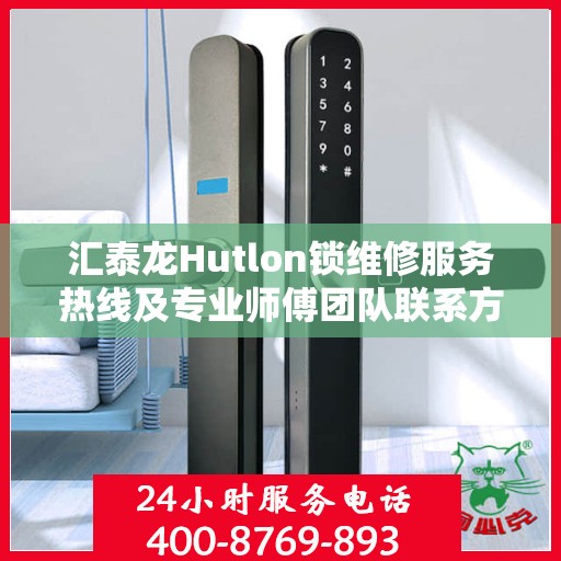 汇泰龙Hutlon锁维修服务热线及专业师傅团队联系方式