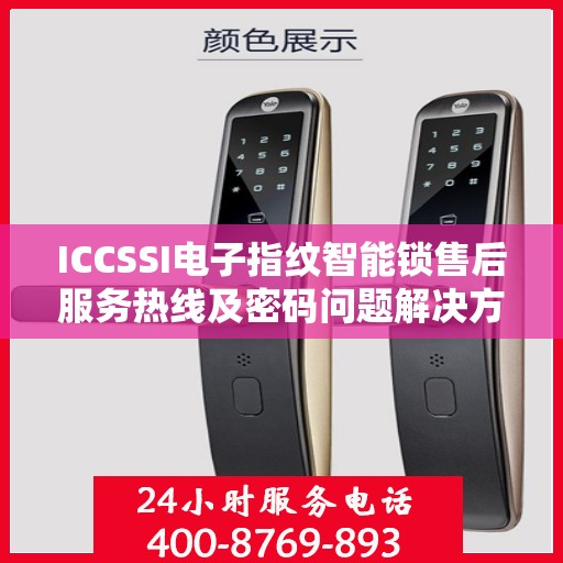 ICCSSI电子指纹智能锁售后服务热线及密码问题解决方案