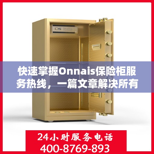 快速掌握Onnais保险柜服务热线，一篇文章解决所有疑问