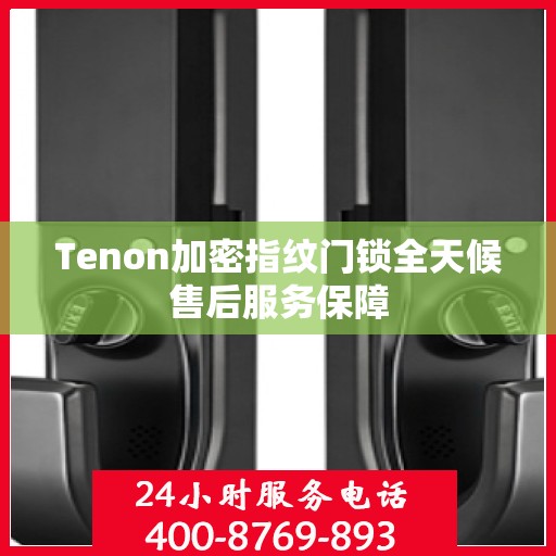 Tenon加密指纹门锁全天候售后服务保障