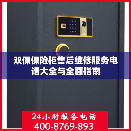 双保保险柜售后维修服务电话大全与全面指南