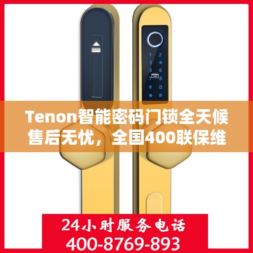 Tenon智能密码门锁全天候售后无忧，全国400联保维修热线，24小时为您服务