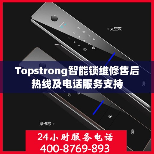 Topstrong智能锁维修售后热线及电话服务支持