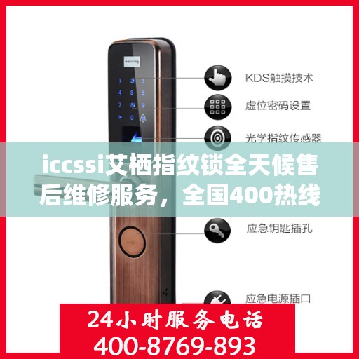 iccssi艾栖指纹锁全天候售后维修服务，全国400热线联保，24小时快速响应