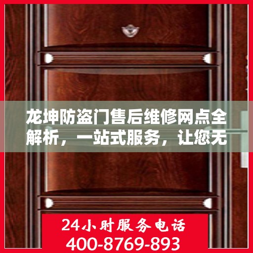 龙坤防盗门售后维修网点全解析，一站式服务，让您无忧！