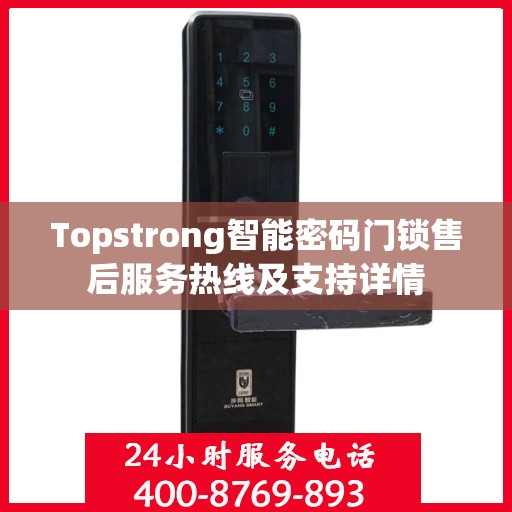 Topstrong智能密码门锁售后服务热线及支持详情