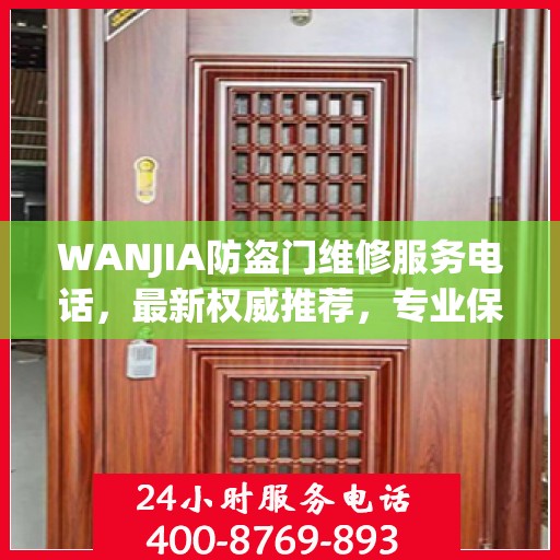 WANJIA防盗门维修服务电话，最新权威推荐，专业保障您的安全门户