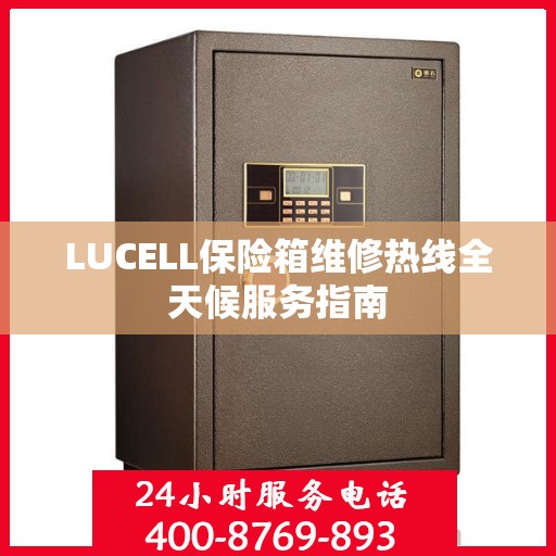 LUCELL保险箱维修热线全天候服务指南