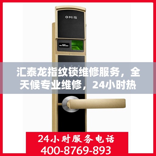 汇泰龙指纹锁维修服务，全天候专业维修，24小时热线随时为您解答
