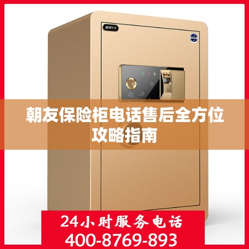 朝友保险柜电话售后全方位攻略指南