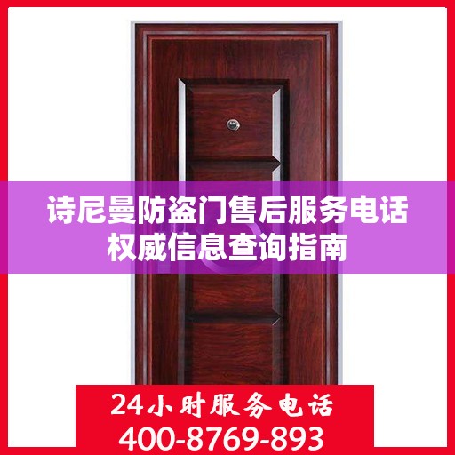 诗尼曼防盗门售后服务电话权威信息查询指南