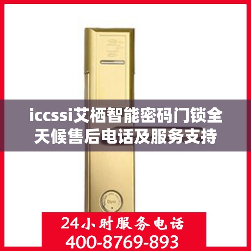 iccssi艾栖智能密码门锁全天候售后电话及服务支持