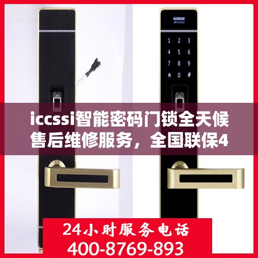 iccssi智能密码门锁全天候售后维修服务，全国联保400电话一键解决