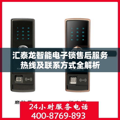 汇泰龙智能电子锁售后服务热线及联系方式全解析