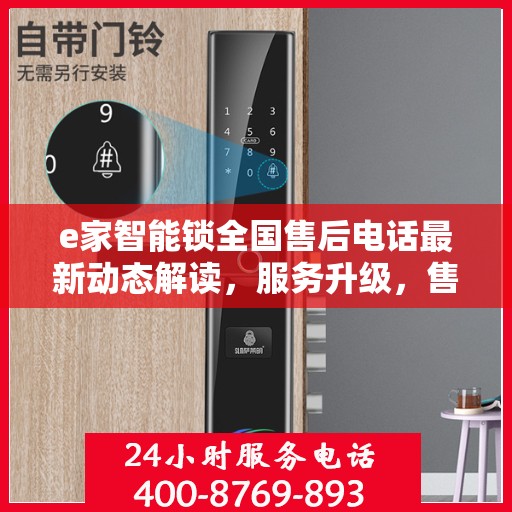 e家智能锁全国售后电话最新动态解读，服务升级，售后无忧