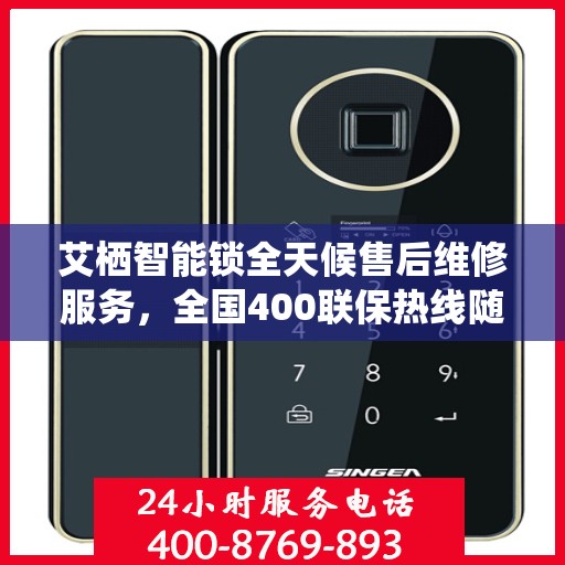 艾栖智能锁全天候售后维修服务，全国400联保热线随时响应，专业保障您的安全锁事无忧
