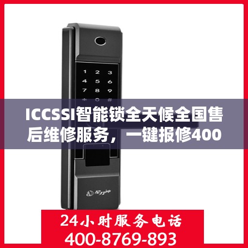 ICCSSI智能锁全天候全国售后维修服务，一键报修400电话联保行动