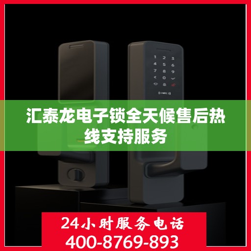 汇泰龙电子锁全天候售后热线支持服务