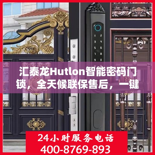 汇泰龙Hutlon智能密码门锁，全天候联保售后，一键维修服务电话在线支持