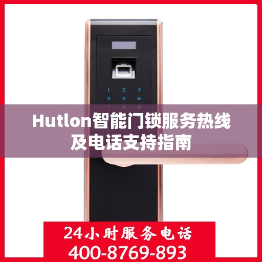 Hutlon智能门锁服务热线及电话支持指南