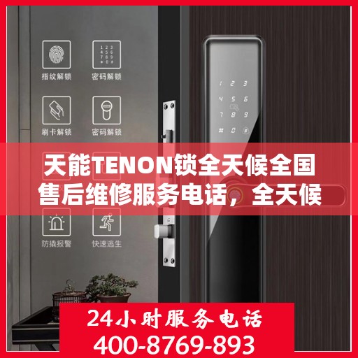 天能TENON锁全天候全国售后维修服务电话，全天候联保售后无忧！