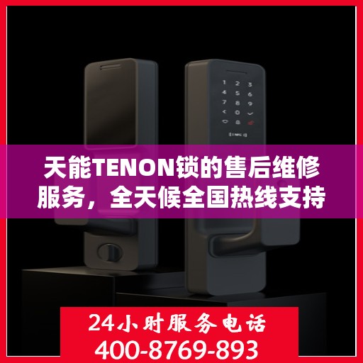 天能TENON锁的售后维修服务，全天候全国热线支持，400联保无忧售后保障！