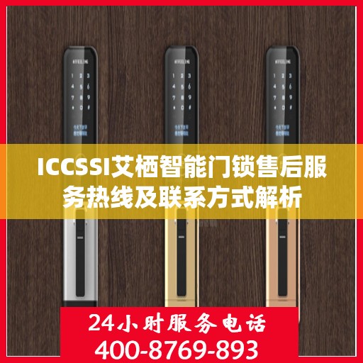 ICCSSI艾栖智能门锁售后服务热线及联系方式解析