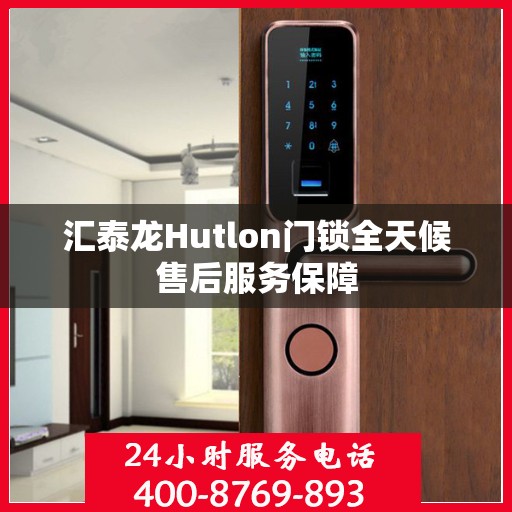 汇泰龙Hutlon门锁全天候售后服务保障