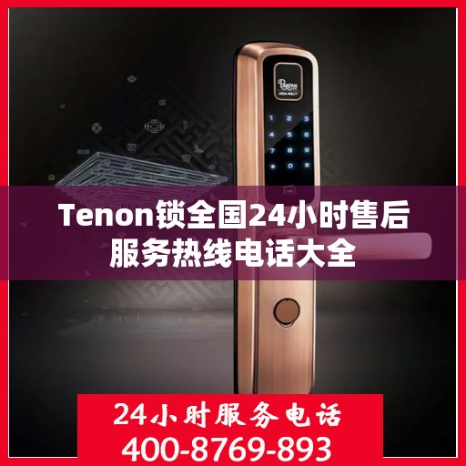 Tenon锁全国24小时售后服务热线电话大全