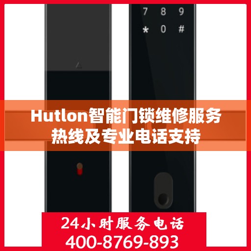 Hutlon智能门锁维修服务热线及专业电话支持