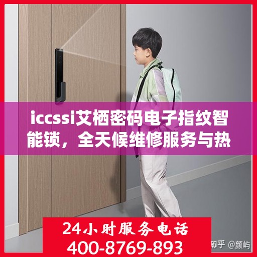 iccssi艾栖密码电子指纹智能锁，全天候维修服务与热线支持