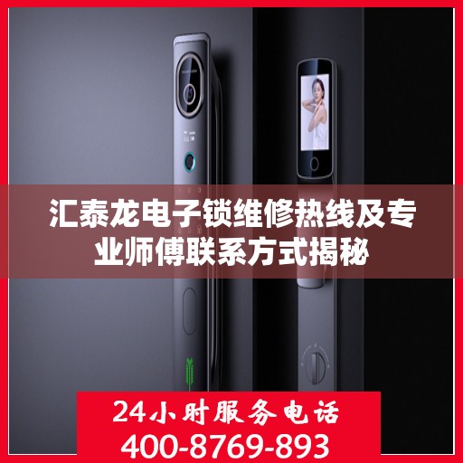 汇泰龙电子锁维修热线及专业师傅联系方式揭秘