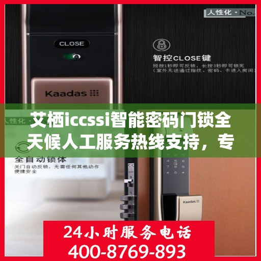 艾栖iccssi智能密码门锁全天候人工服务热线支持，专业解答您的疑问