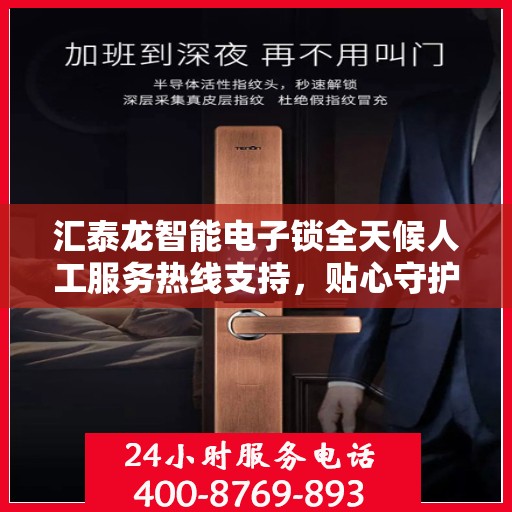 汇泰龙智能电子锁全天候人工服务热线支持，贴心守护您的安全
