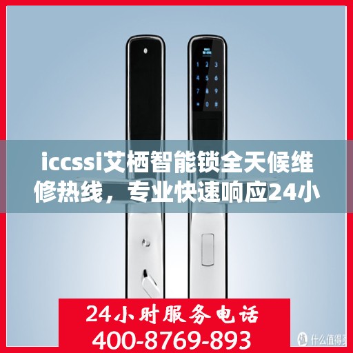 iccssi艾栖智能锁全天候维修热线，专业快速响应24小时服务