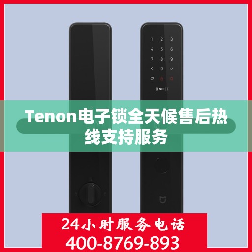 Tenon电子锁全天候售后热线支持服务